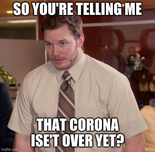 Corona is not over yet T,T | SO YOU'RE TELLING ME; THAT CORONA ISE'T OVER YET? | image tagged in memes,afraid to ask andy,covid-19,yeet,so you're telling me,oof | made w/ Imgflip meme maker