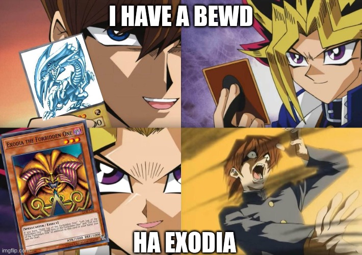 if u know upvote if not you can scroll | I HAVE A BEWD; HA EXODIA | image tagged in yu-gi-oh no-u | made w/ Imgflip meme maker