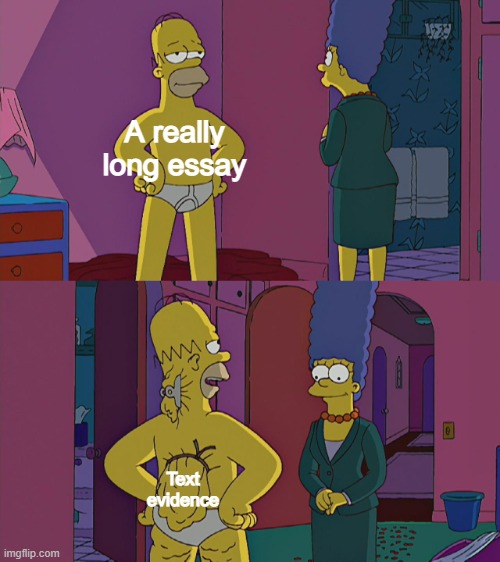 Essays be like: | A really long essay; Text evidence | image tagged in homer simpson fat,memes,funny,fun,essays be like | made w/ Imgflip meme maker