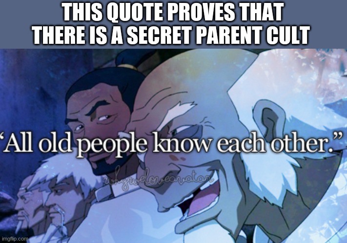 I MEAN JUST LOOK AT IT | THIS QUOTE PROVES THAT THERE IS A SECRET PARENT CULT | image tagged in wait what,fallout hold up | made w/ Imgflip meme maker