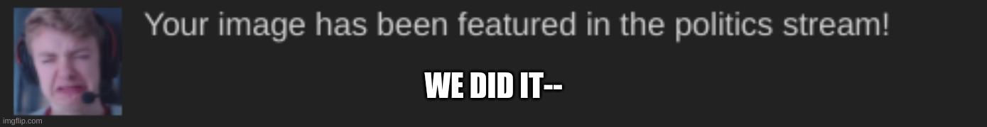 WE DID IT-- | made w/ Imgflip meme maker