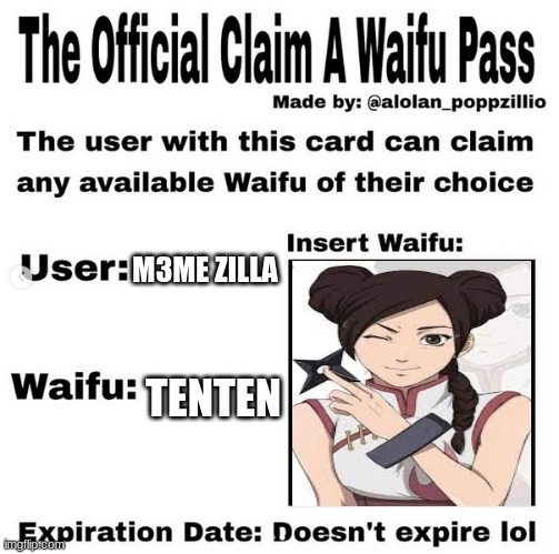 yessir | M3ME ZILLA; TENTEN | image tagged in official claim a waifu pass | made w/ Imgflip meme maker
