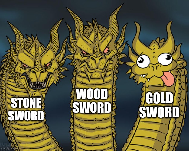 Even wood is better than gold. | WOOD SWORD; GOLD SWORD; STONE SWORD | image tagged in three-headed dragon | made w/ Imgflip meme maker
