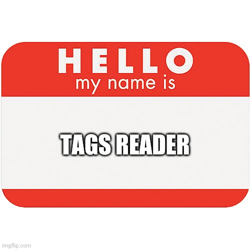name tag | TAGS READER | image tagged in name tag | made w/ Imgflip meme maker