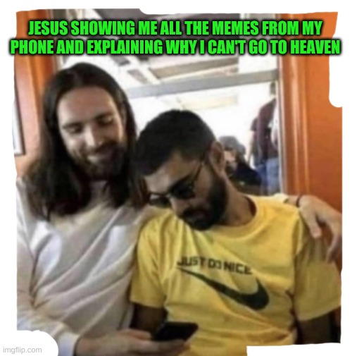 JESUS SHOWING ME ALL THE MEMES FROM MY PHONE AND EXPLAINING WHY I CAN'T GO TO HEAVEN | made w/ Imgflip meme maker