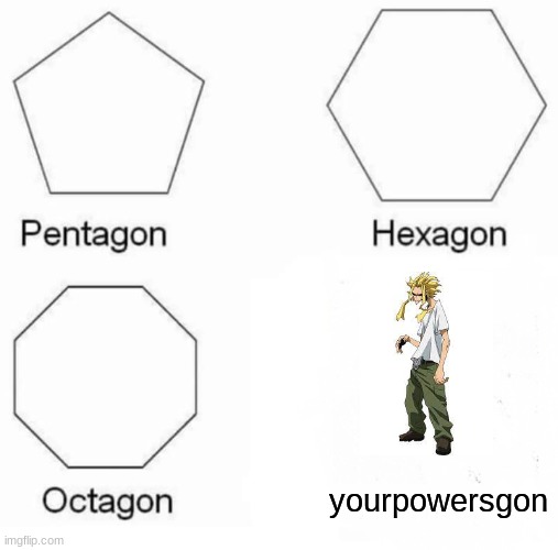 oop | yourpowersgon | image tagged in memes,pentagon hexagon octagon,funny | made w/ Imgflip meme maker