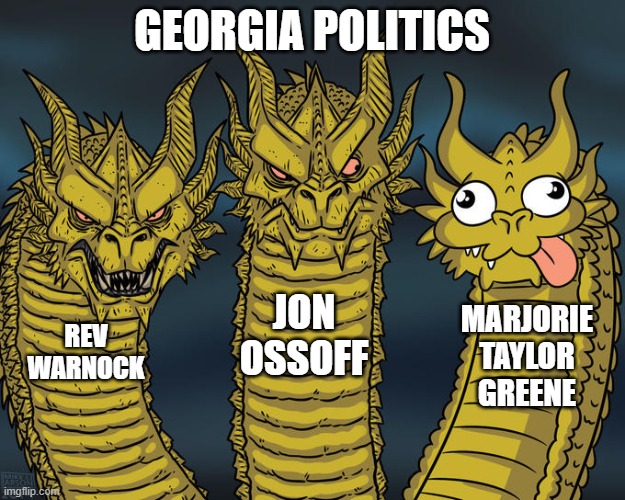 Three-headed Dragon | GEORGIA POLITICS; JON OSSOFF; MARJORIE TAYLOR GREENE; REV WARNOCK | image tagged in three-headed dragon | made w/ Imgflip meme maker