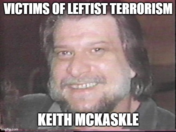 Victims of Leftist Terrorism: Keith McKaskle | VICTIMS OF LEFTIST TERRORISM; KEITH MCKASKLE | image tagged in nwo,leftist terrorism,murder,the clintons | made w/ Imgflip meme maker