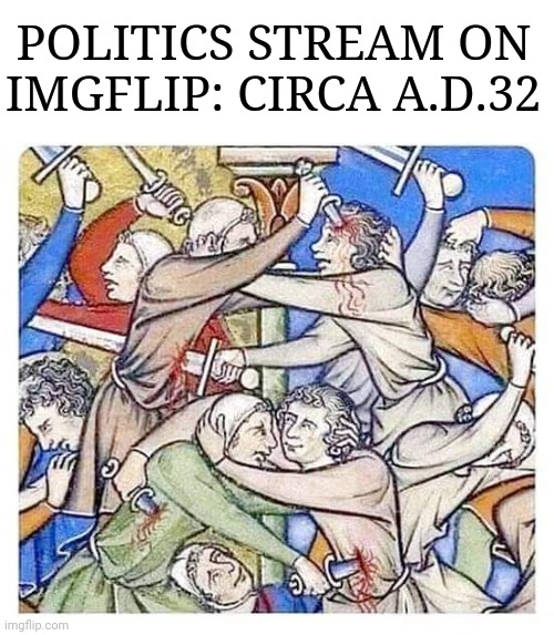The early years | POLITICS STREAM ON IMGFLIP: CIRCA A.D.32 | image tagged in politics,stream,early,imgflip | made w/ Imgflip meme maker