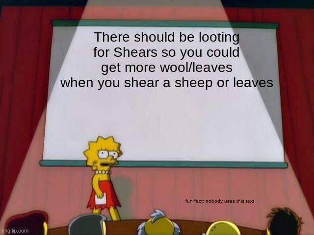 Insert Creative Title Here | There should be looting for Shears so you could get more wool/leaves when you shear a sheep or leaves; fun fact: nobody uses this text | image tagged in minecraft,oh wow are you actually reading these tags,stop reading the tags,or,barney will eat all of your delectable biscuits | made w/ Imgflip meme maker