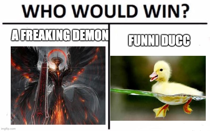 eat your hearts out demon fans duck supremacy forever | A FREAKING DEMON; FUNNI DUCC | image tagged in memes,who would win,demon,duck | made w/ Imgflip meme maker
