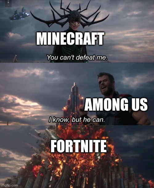 You can't defeat me | MINECRAFT; AMONG US; FORTNITE | image tagged in you can't defeat me | made w/ Imgflip meme maker