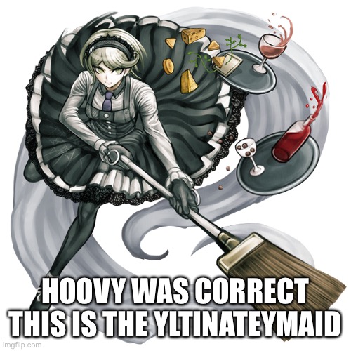 HOOVY WAS CORRECT
THIS IS THE ULTIMATE MAID | made w/ Imgflip meme maker