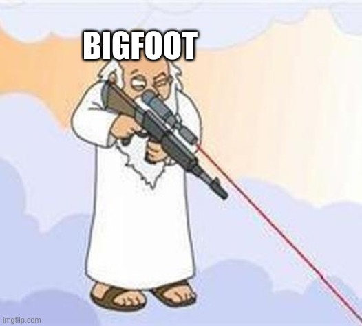 god sniper family guy | BIGFOOT | image tagged in god sniper family guy | made w/ Imgflip meme maker