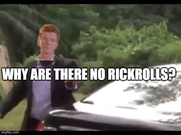 Why is this stream not uploading anymore? | WHY ARE THERE NO RICKROLLS? | image tagged in why are you running | made w/ Imgflip meme maker