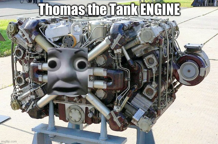 Get it? | Thomas the Tank ENGINE | image tagged in funny meme | made w/ Imgflip meme maker