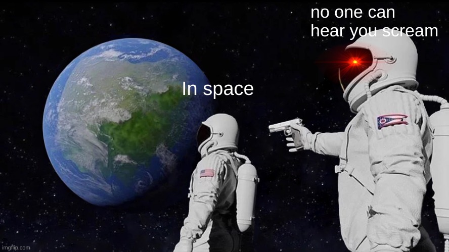 Always Has Been Meme | no one can hear you scream; In space | image tagged in memes,always has been | made w/ Imgflip meme maker