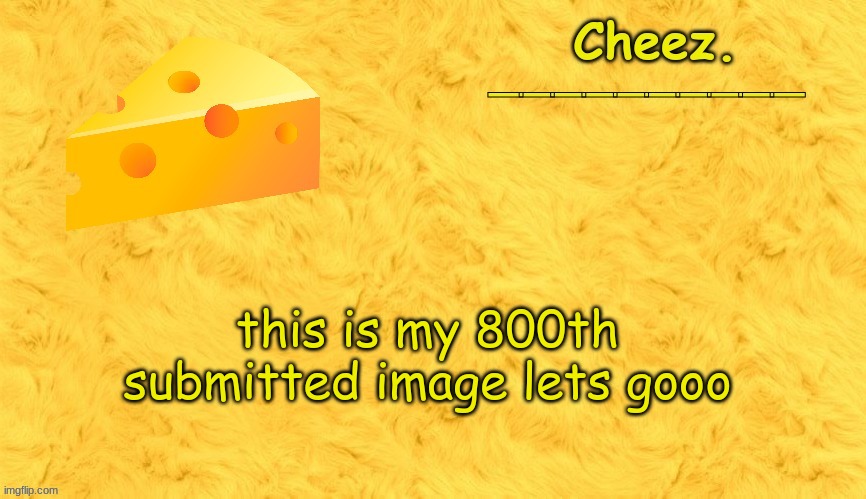 celebrate now | this is my 800th submitted image lets gooo | image tagged in cheez announcement template | made w/ Imgflip meme maker