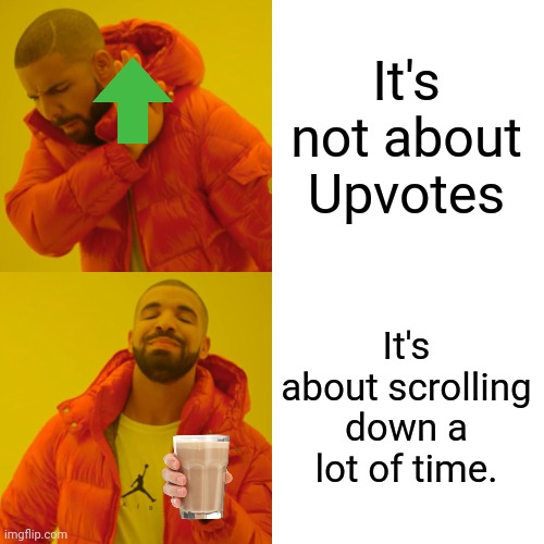 Need a break? | It's not about Upvotes; It's about scrolling down a lot of time. | image tagged in memes,drake hotline bling,choccy milk,keep scrolling,gifs,funny | made w/ Imgflip meme maker