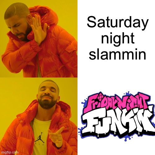 Drake Hotline Bling | Saturday night slammin | image tagged in memes,drake hotline bling | made w/ Imgflip meme maker