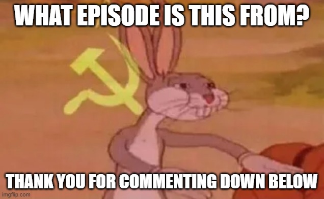 this is not a meme, i want to know, i havent seen this my entire bugs bunny watching career | WHAT EPISODE IS THIS FROM? THANK YOU FOR COMMENTING DOWN BELOW | image tagged in bugs bunny communist | made w/ Imgflip meme maker