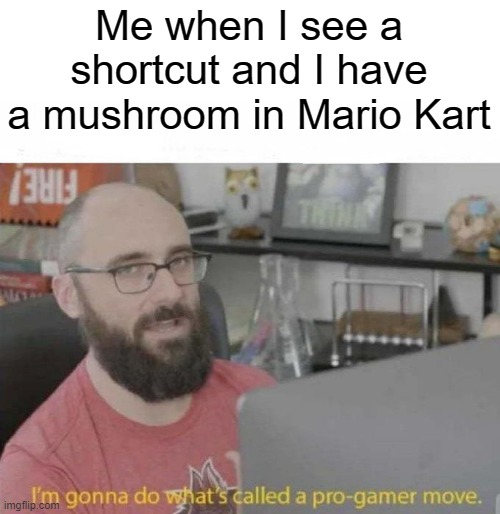 Mario Kart Wii had great shortcuts | Me when I see a shortcut and I have a mushroom in Mario Kart | image tagged in pro gamer move,mario kart | made w/ Imgflip meme maker