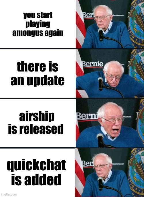 Bernie Sanders reaction (nuked) | you start playing amongus again; there is an update; airship is released; quickchat is added | image tagged in bernie sanders reaction nuked | made w/ Imgflip meme maker