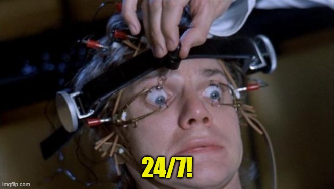 Clockwork Orange | 24/7! | image tagged in clockwork orange | made w/ Imgflip meme maker