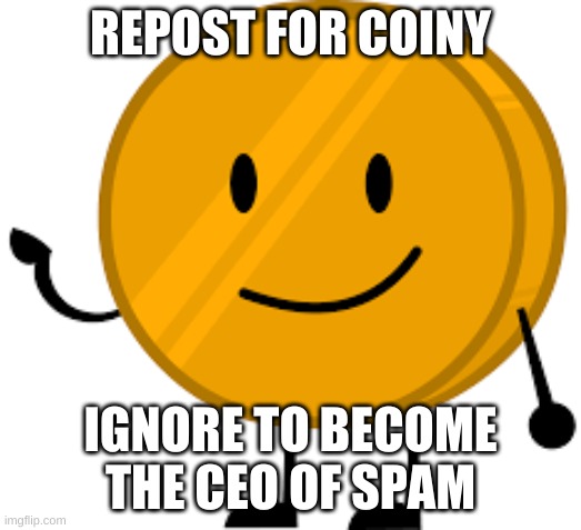 REPOST FOR COINY; IGNORE TO BECOME THE CEO OF SPAM | made w/ Imgflip meme maker