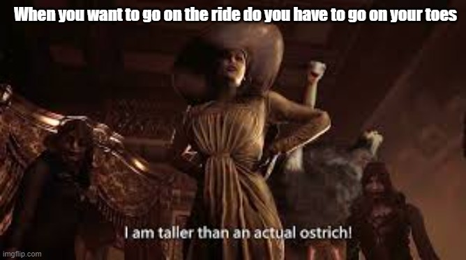 I made this | When you want to go on the ride do you have to go on your toes | image tagged in demitrecu,i mean demitrescu ikd,omg i meant idk | made w/ Imgflip meme maker