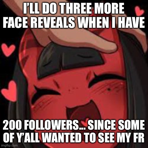 Why not | I’LL DO THREE MORE FACE REVEALS WHEN I HAVE; 200 FOLLOWERS... SINCE SOME OF Y’ALL WANTED TO SEE MY FR | made w/ Imgflip meme maker