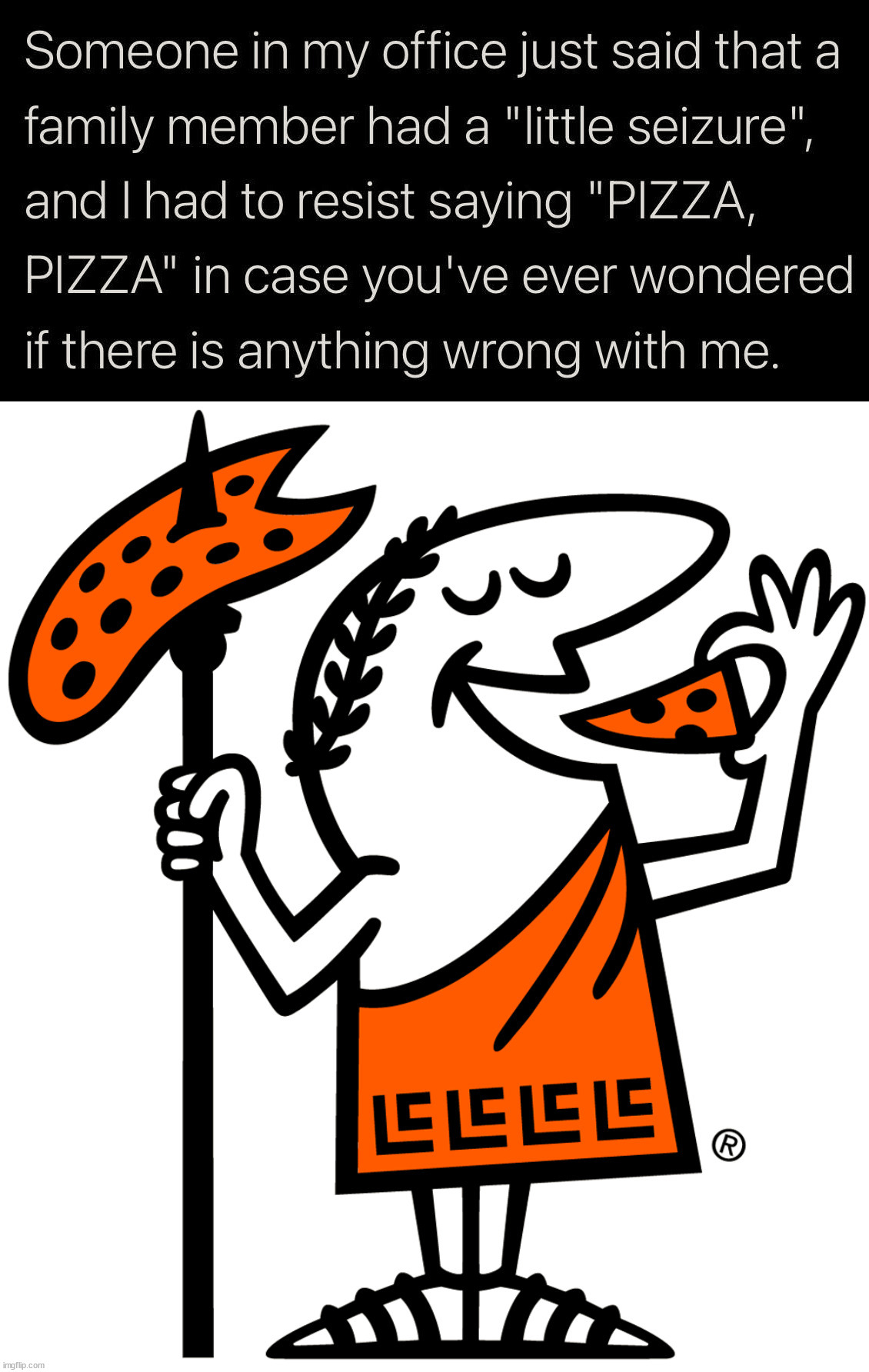 There is something wrong with me. |  __ | image tagged in seizure,pizza,something's wrong i can feel it | made w/ Imgflip meme maker