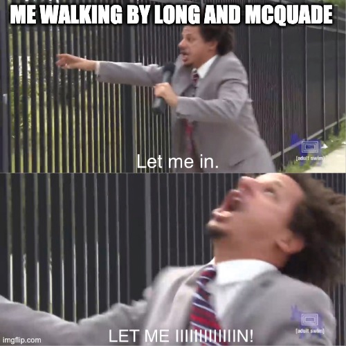 Me walking by Long and McQuade | ME WALKING BY LONG AND MCQUADE | image tagged in let me in,long and mcquade | made w/ Imgflip meme maker