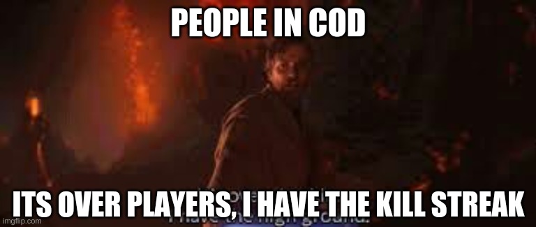 COD Kill Streaks | PEOPLE IN COD; ITS OVER PLAYERS, I HAVE THE KILL STREAK | image tagged in videogames,star wars | made w/ Imgflip meme maker
