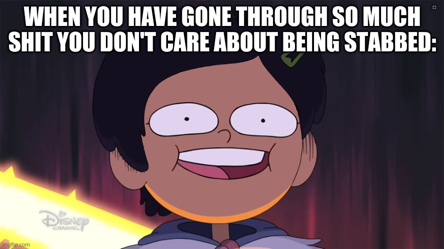 WHEN YOU HAVE GONE THROUGH SO MUCH SHIT YOU DON'T CARE ABOUT BEING STABBED: | made w/ Imgflip meme maker