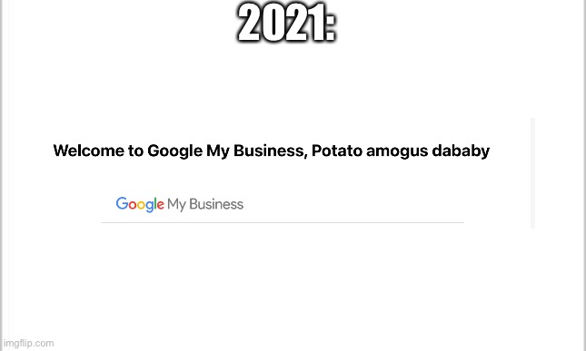 Google my business | 2021: | image tagged in white background | made w/ Imgflip meme maker