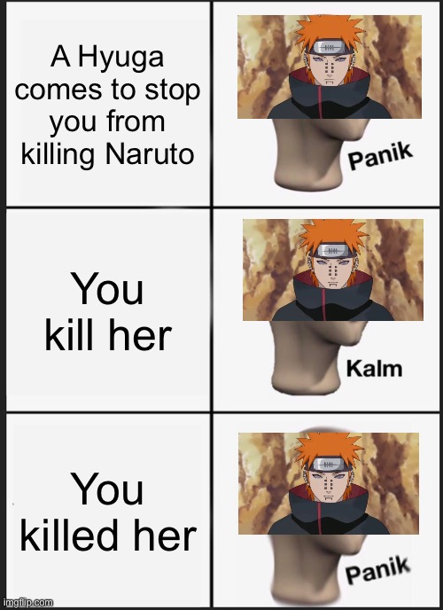 Panik Kalm Panik Meme | A Hyuga comes to stop you from killing Naruto; You kill her; You killed her | image tagged in memes,panik kalm panik | made w/ Imgflip meme maker