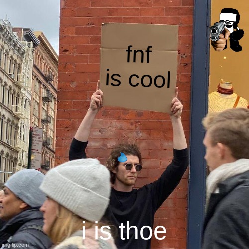 fnf | fnf is cool; i is thoe | image tagged in memes,guy holding cardboard sign | made w/ Imgflip meme maker