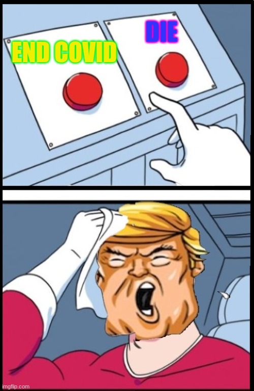 Two Buttons Trump | DIE; END COVID | image tagged in two buttons trump | made w/ Imgflip meme maker