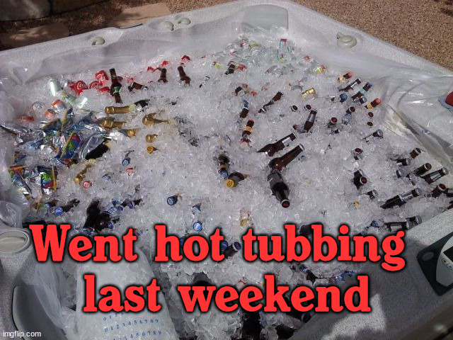 Went hot tubbing 
last weekend | image tagged in hot tub | made w/ Imgflip meme maker