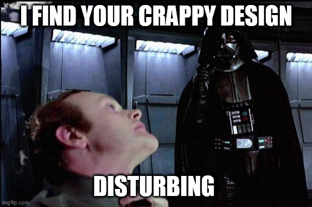 I find your lack of faith disturbing | I FIND YOUR CRAPPY DESIGN DISTURBING | image tagged in i find your lack of faith disturbing | made w/ Imgflip meme maker