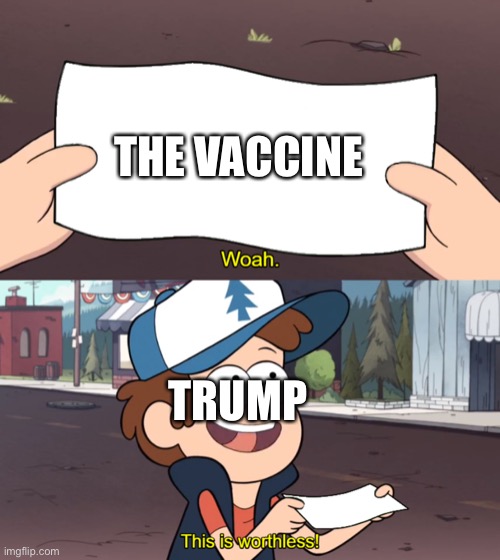 This is Worthless | THE VACCINE; TRUMP | image tagged in this is worthless | made w/ Imgflip meme maker