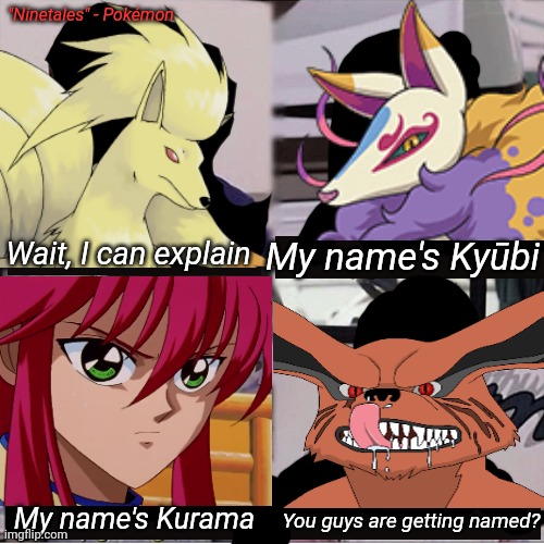 Mega oof Kishimoto | "Ninetales" - Pokémon; Wait, I can explain; My name's Kyūbi; My name's Kurama; You guys are getting named? | image tagged in zoroark,just,sitting,in,the,audience | made w/ Imgflip meme maker