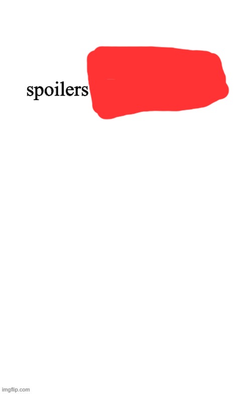 Spoilers Without Context | image tagged in spoilers without context | made w/ Imgflip meme maker
