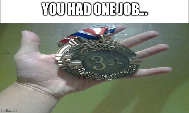 Bruh... | YOU HAD ONE JOB... | image tagged in funny,you had one job,3rst place | made w/ Imgflip meme maker