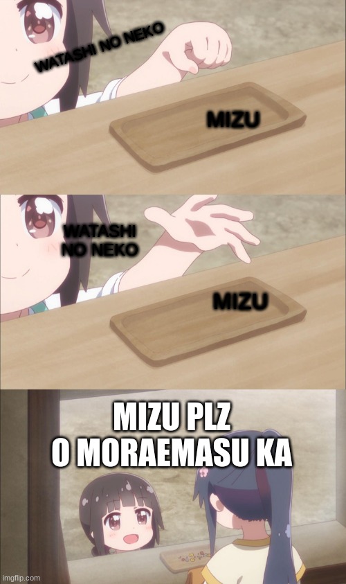 Yuu buys a cookie | WATASHI NO NEKO; MIZU; WATASHI NO NEKO; MIZU; MIZU PLZ O MORAEMASU KA | image tagged in yuu buys a cookie | made w/ Imgflip meme maker