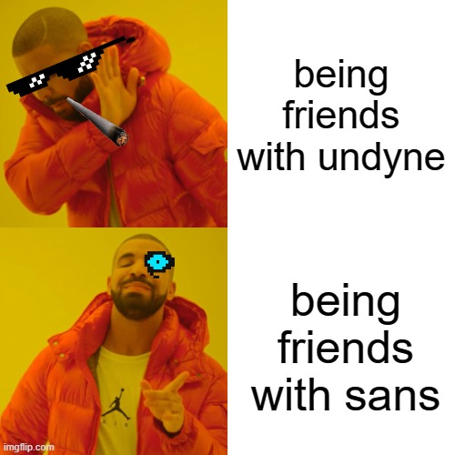 Drake Hotline Bling | being friends with undyne; being friends with sans | image tagged in memes,drake hotline bling | made w/ Imgflip meme maker