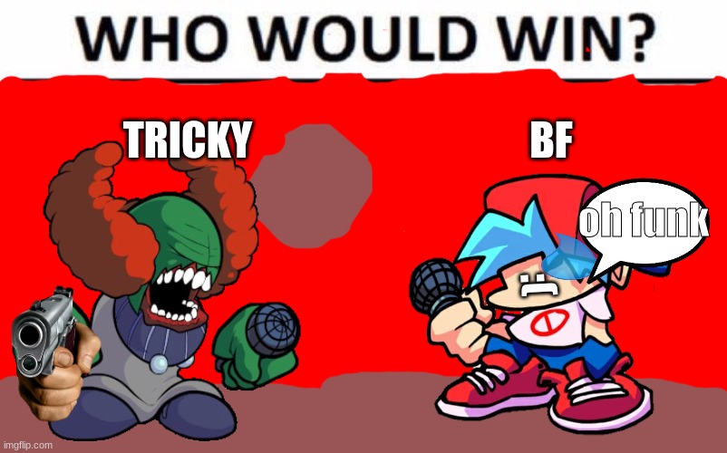 Who Would Win? | TRICKY; BF; oh funk; :( | image tagged in memes,who would win | made w/ Imgflip meme maker