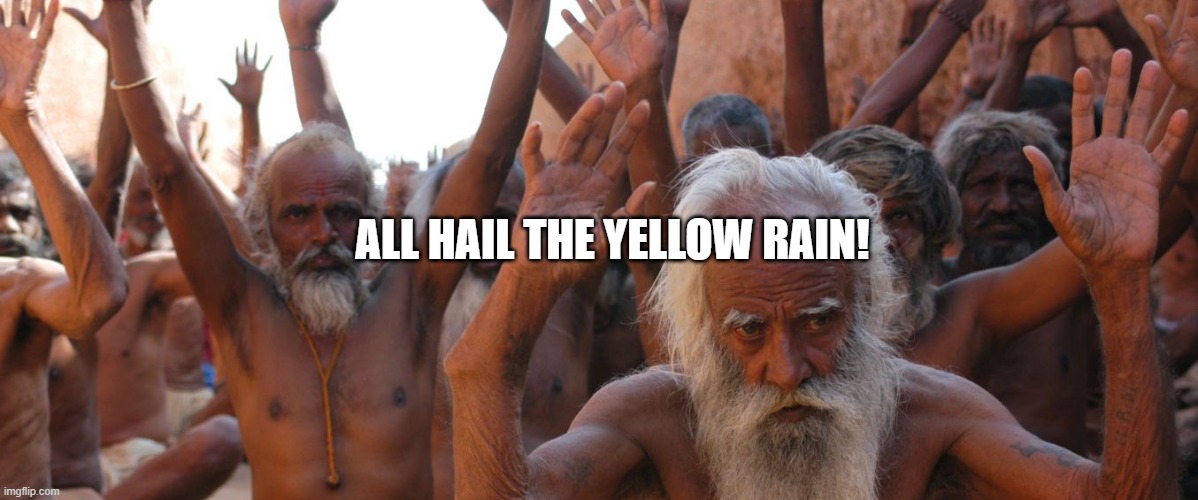 ALL HAIL THE YELLOW RAIN! | made w/ Imgflip meme maker