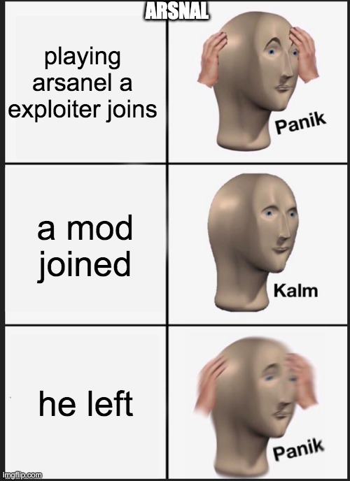 Panik Kalm Panik | ARSNAL; playing arsanel a exploiter joins; a mod joined; he left | image tagged in memes,panik kalm panik | made w/ Imgflip meme maker